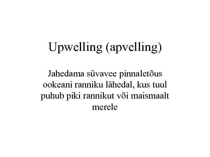 Upwelling (apvelling) Jahedama süvavee pinnaletõus ookeani ranniku lähedal, kus tuul puhub piki rannikut või