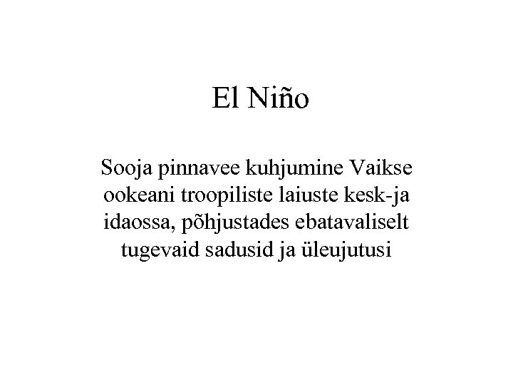 El Niño Sooja pinnavee kuhjumine Vaikse ookeani troopiliste laiuste kesk-ja idaossa, põhjustades ebatavaliselt tugevaid