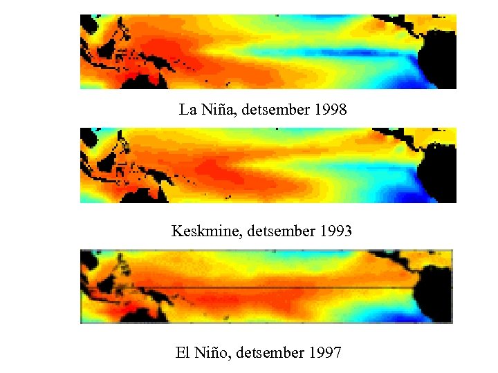 La Niña, detsember 1998 Keskmine, detsember 1993 El Niño, detsember 1997 