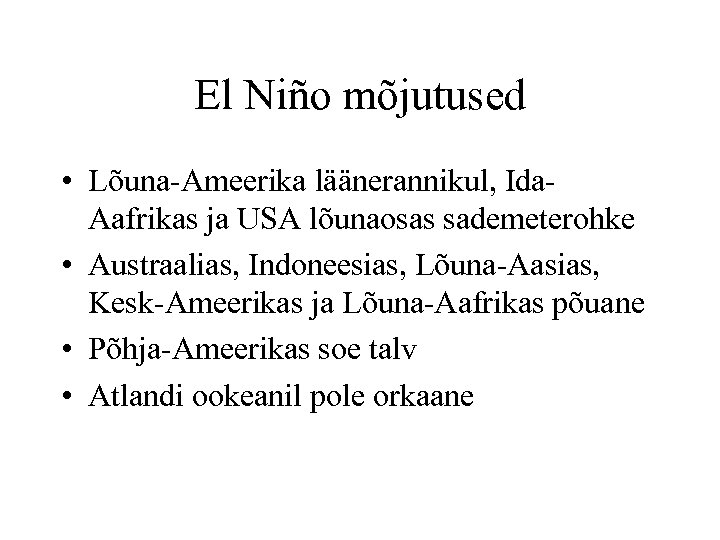 El Niño mõjutused • Lõuna-Ameerika läänerannikul, Ida. Aafrikas ja USA lõunaosas sademeterohke • Austraalias,