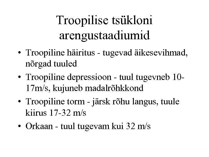 Troopilise tsükloni arengustaadiumid • Troopiline häiritus - tugevad äikesevihmad, nõrgad tuuled • Troopiline depressioon