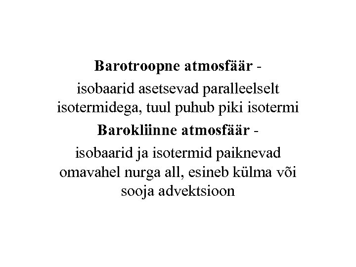 Barotroopne atmosfäär isobaarid asetsevad paralleelselt isotermidega, tuul puhub piki isotermi Barokliinne atmosfäär isobaarid ja
