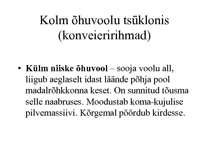 Kolm õhuvoolu tsüklonis (konveieririhmad) • Külm niiske õhuvool – sooja voolu all, liigub aeglaselt