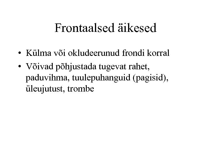 Frontaalsed äikesed • Külma või okludeerunud frondi korral • Võivad põhjustada tugevat rahet, paduvihma,