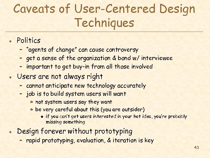 Caveats of User-Centered Design Techniques l Politics – “agents of change” can cause controversy