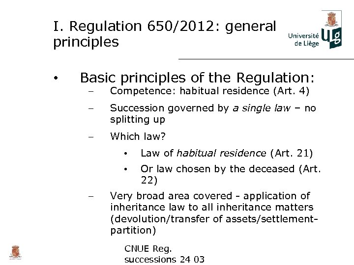 I. Regulation 650/2012: general principles • Basic principles of the Regulation: – Competence: habitual