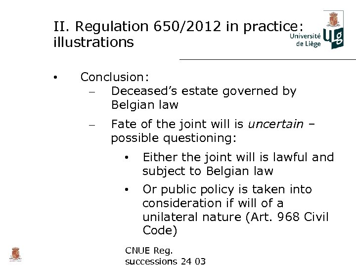 II. Regulation 650/2012 in practice: illustrations • Conclusion: – Deceased’s estate governed by Belgian