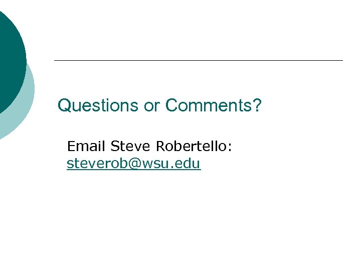 Questions or Comments? Email Steve Robertello: steverob@wsu. edu 