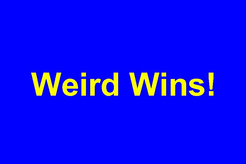 Weird Wins! 