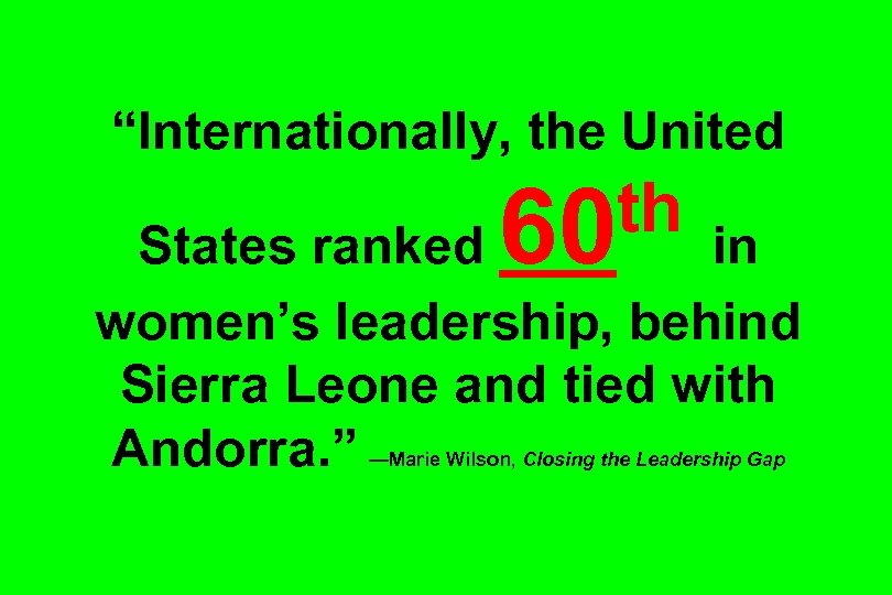 “Internationally, the United th States ranked 60 in women’s leadership, behind Sierra Leone and