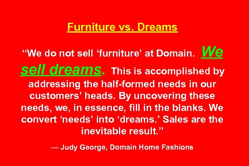Furniture vs. Dreams “We do not sell ‘furniture’ at Domain. sell dreams. We This