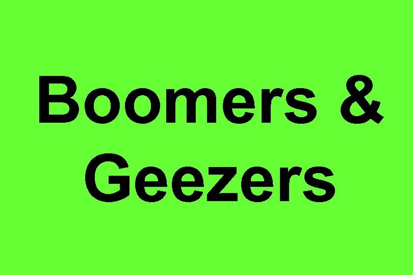 Boomers & Geezers 