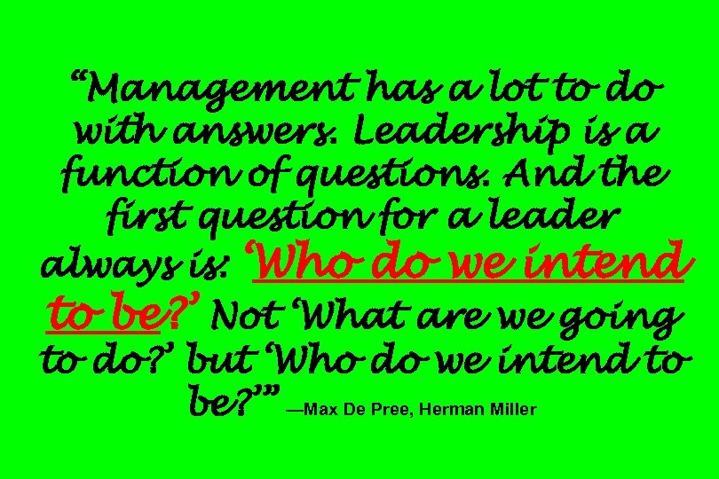 “Management has a lot to do with answers. Leadership is a function of questions.