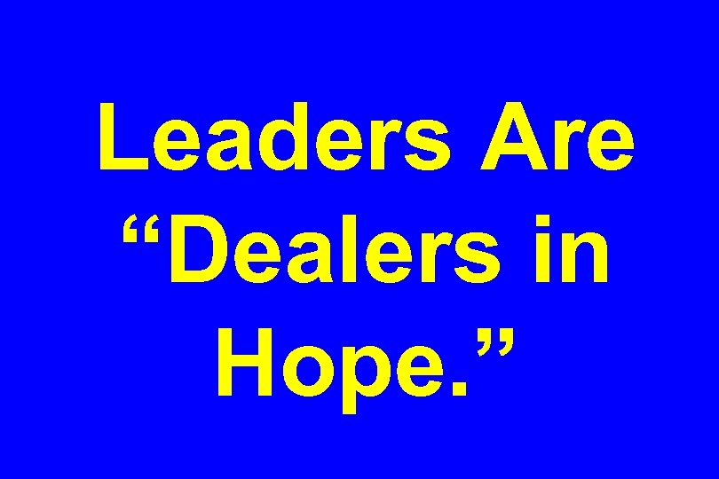 Leaders Are “Dealers in Hope. ” 