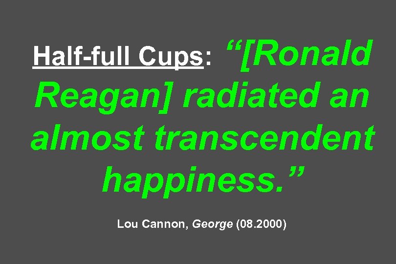“[Ronald Reagan] radiated an almost transcendent happiness. ” Half-full Cups: Lou Cannon, George (08.