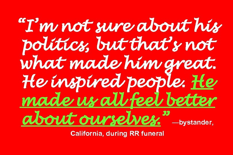 “I’m not sure about his politics, but that’s not what made him great. He