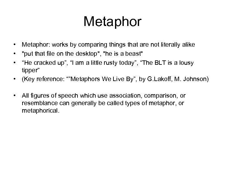 Metaphor • Metaphor: works by comparing things that are not literally alike • "put