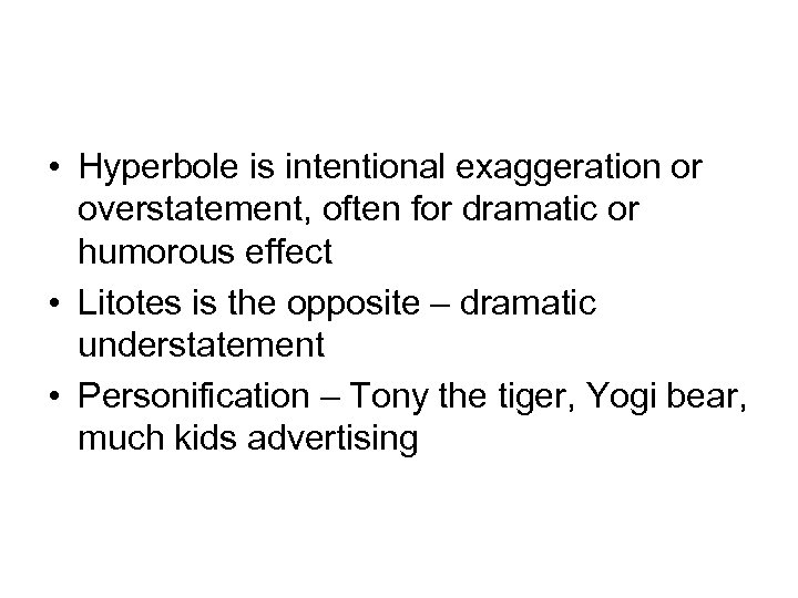  • Hyperbole is intentional exaggeration or overstatement, often for dramatic or humorous effect