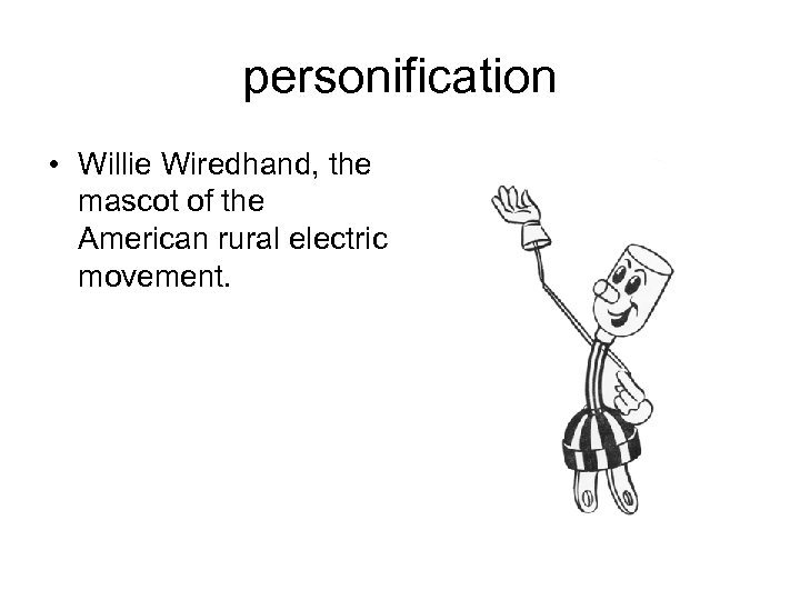 personification • Willie Wiredhand, the mascot of the American rural electric movement. 