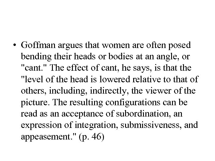  • Goffman argues that women are often posed bending their heads or bodies