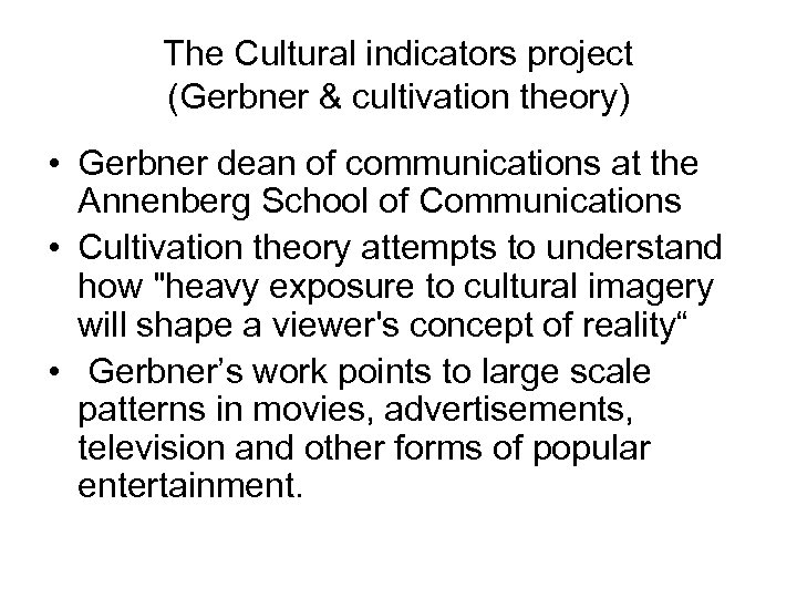 The Cultural indicators project (Gerbner & cultivation theory) • Gerbner dean of communications at