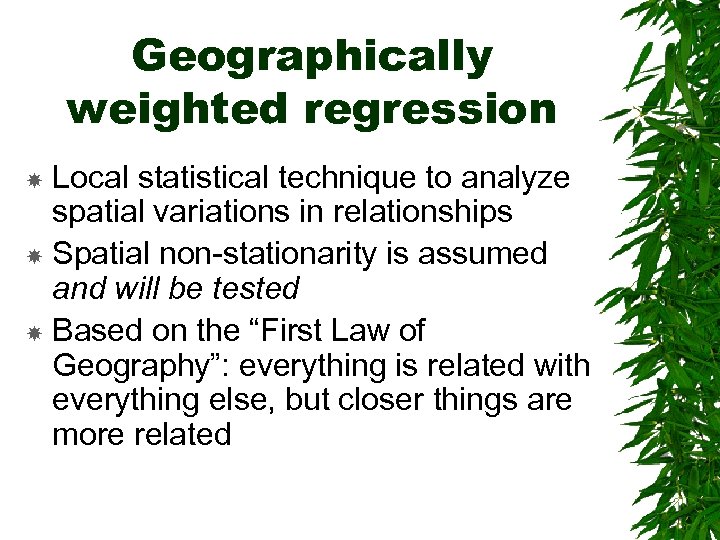 Geographically weighted regression Local statistical technique to analyze spatial variations in relationships Spatial non-stationarity