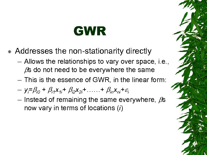 GWR Addresses the non-stationarity directly – Allows the relationships to vary over space, i.