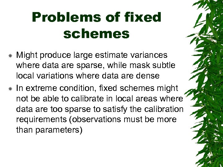 Problems of fixed schemes Might produce large estimate variances where data are sparse, while