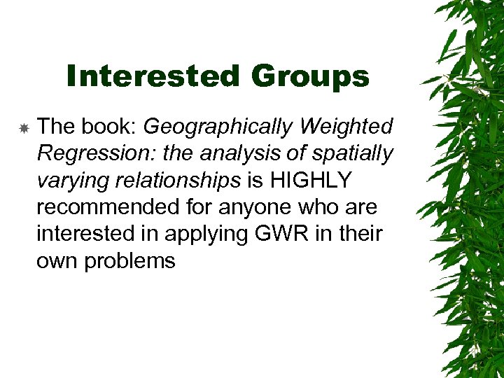 Interested Groups The book: Geographically Weighted Regression: the analysis of spatially varying relationships is