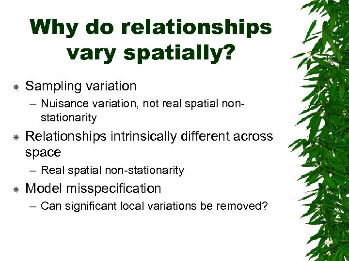 Why do relationships vary spatially? Sampling variation – Nuisance variation, not real spatial nonstationarity