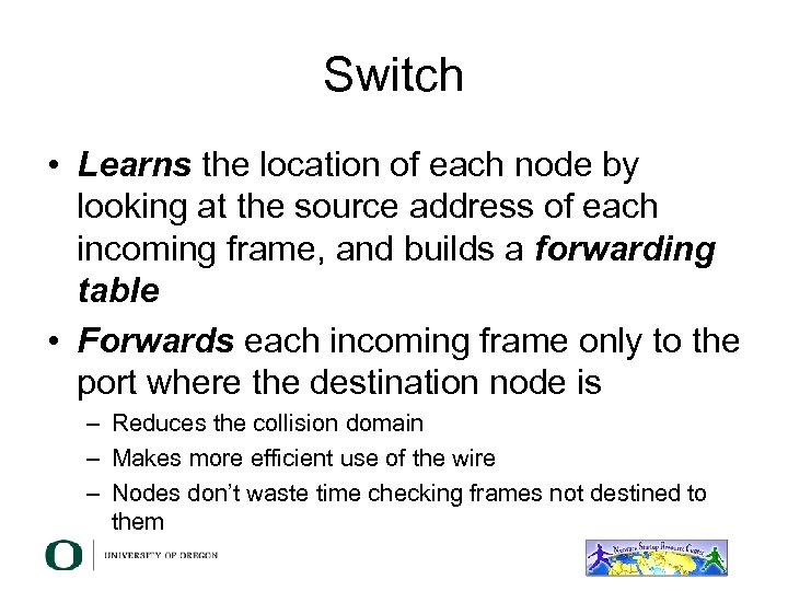 Switch • Learns the location of each node by looking at the source address