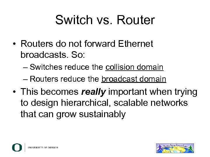 Switch vs. Router • Routers do not forward Ethernet broadcasts. So: – Switches reduce