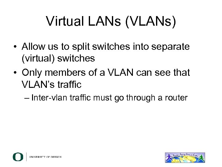 Virtual LANs (VLANs) • Allow us to split switches into separate (virtual) switches •