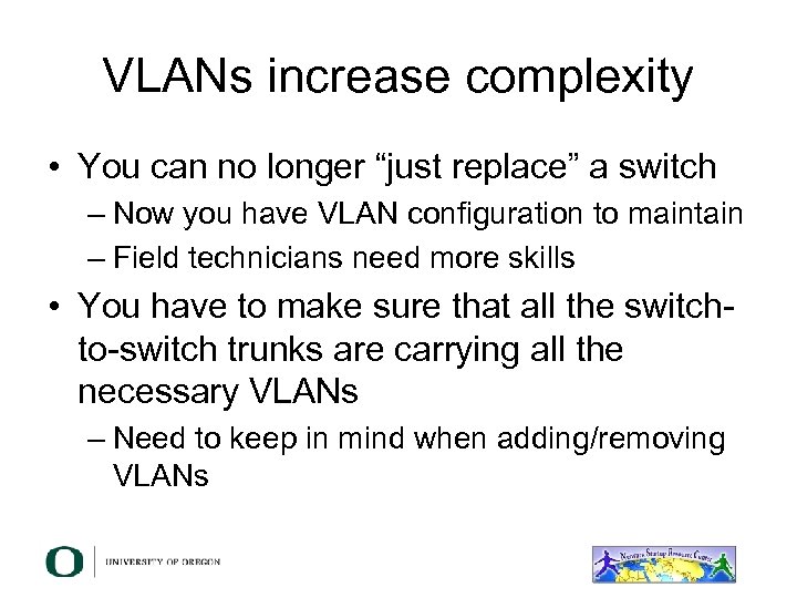 VLANs increase complexity • You can no longer “just replace” a switch – Now
