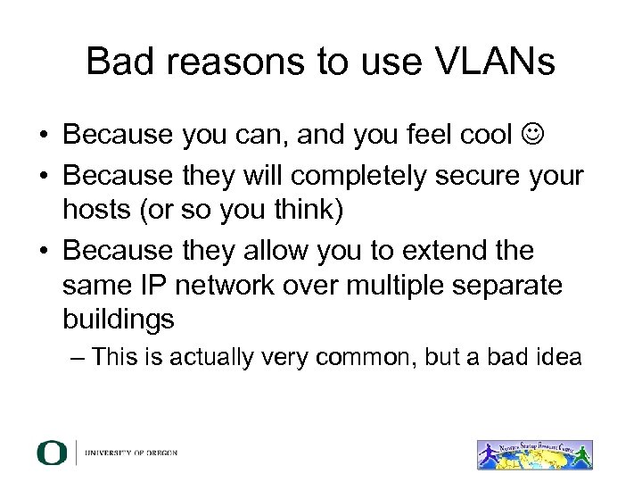 Bad reasons to use VLANs • Because you can, and you feel cool •