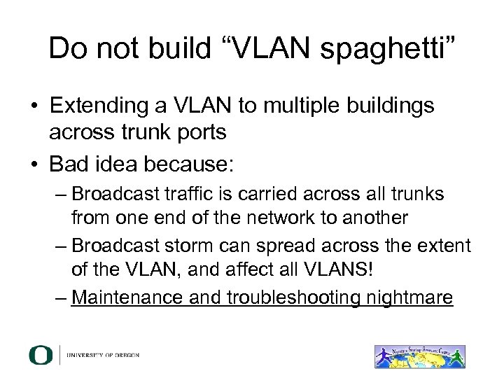 Do not build “VLAN spaghetti” • Extending a VLAN to multiple buildings across trunk