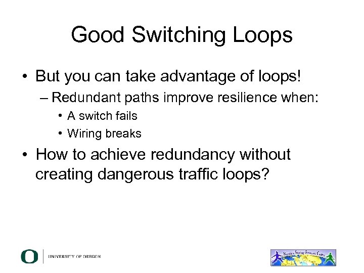 Good Switching Loops • But you can take advantage of loops! – Redundant paths
