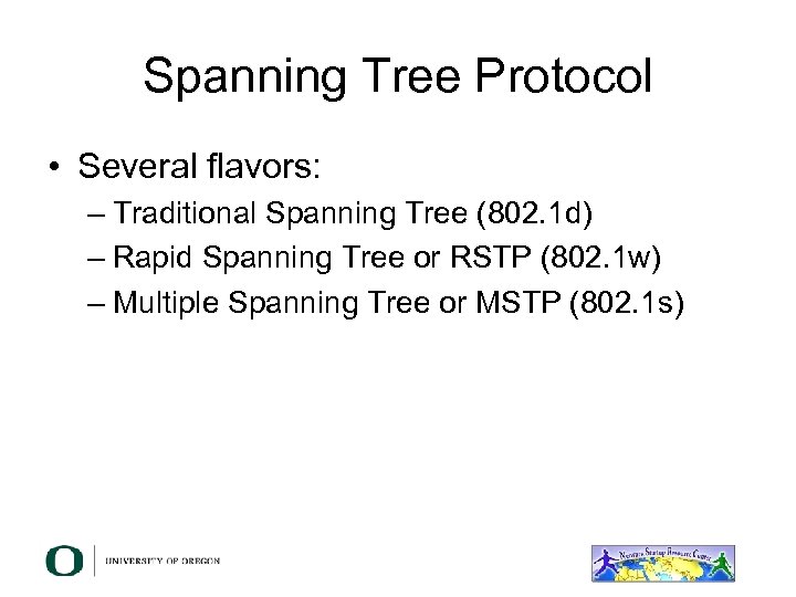Spanning Tree Protocol • Several flavors: – Traditional Spanning Tree (802. 1 d) –