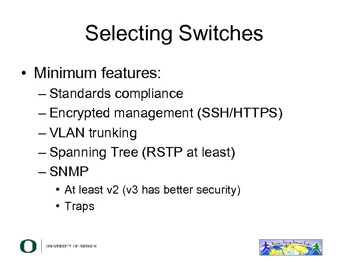 Selecting Switches • Minimum features: – Standards compliance – Encrypted management (SSH/HTTPS) – VLAN