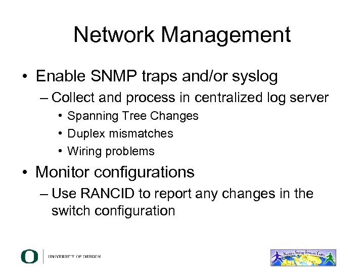Network Management • Enable SNMP traps and/or syslog – Collect and process in centralized