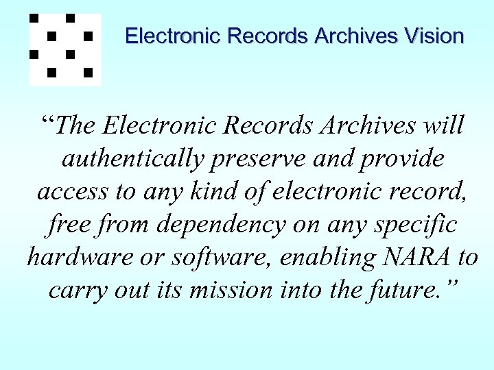 Electronic Records Archives Vision “The Electronic Records Archives will authentically preserve and provide access