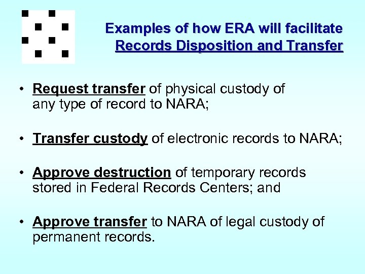 Examples of how ERA will facilitate Records Disposition and Transfer • Request transfer of