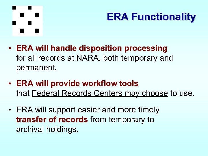 ERA Functionality • ERA will handle disposition processing for all records at NARA, both