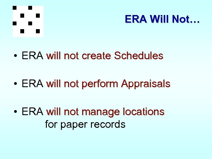 ERA Will Not… • ERA will not create Schedules • ERA will not perform