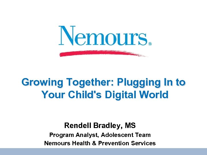 Growing Together: Plugging In to Your Child's Digital World Rendell Bradley, MS Program Analyst,