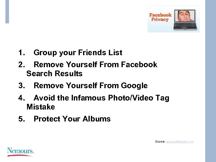 1. Group your Friends List 2. Remove Yourself From Facebook Search Results 3. Remove