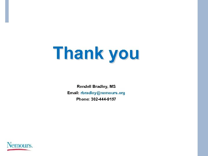 Thank you Rendell Bradley, MS Email: rbradley@nemours. org Phone: 302 -444 -9157 