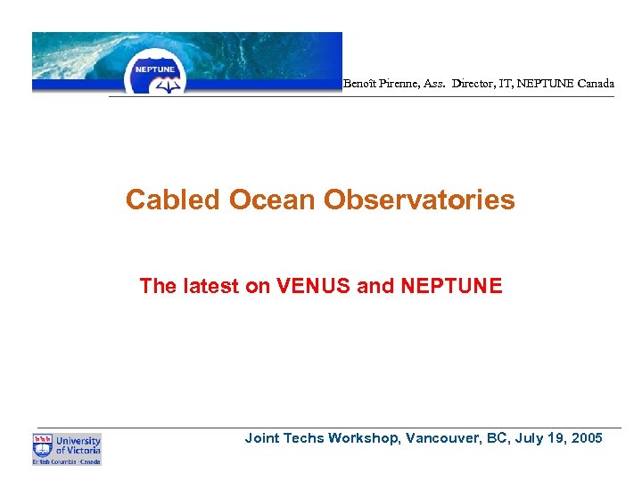 Benoît Pirenne, Ass. Director, IT, NEPTUNE Canada Cabled Ocean Observatories The latest on VENUS