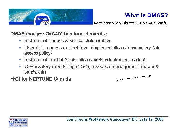 What is DMAS? Benoît Pirenne, Ass. Director, IT, NEPTUNE Canada DMAS (budget ~7 MCAD)