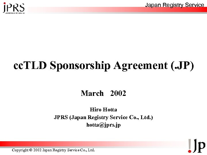 Japan Registry Service cc. TLD Sponsorship Agreement (. JP) March 2002 Hiro Hotta JPRS